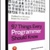 Collective Wisdom from the Experts – 97 Things Every Programmer Should Know