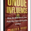 Charles Geisst – Undue Influence. How the Wall Street Elite Puts the Financial System at Risk