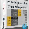 Perfecting Execution and Trade Management