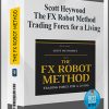 Scott Heywood – The FX Robot Method- Trading Forex for a Living