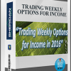 TRADING WEEKLY OPTIONS FOR INCOME