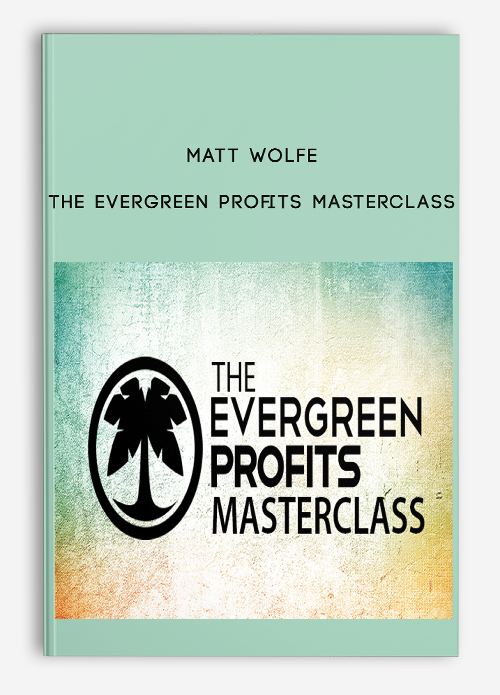 Matt Wolfe – The Evergreen Profits Masterclass
