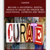 Curate – Become A Successful Digital Products Seller On Amazon FBA, CreateSpace, GumRoad and Merch