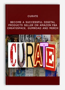 Curate – Become A Successful Digital Products Seller On Amazon FBA, CreateSpace, GumRoad and Merch