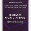 Andrew Holocek – Dream Sculpting: Mastering the Art of Lucid Dreaming