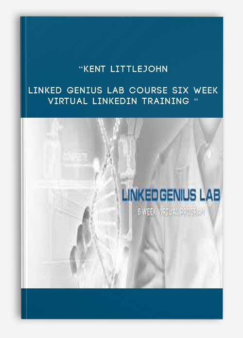 Kent Littlejohn – Linked Genius Lab Course Six Week Virtual LinkedIn Training