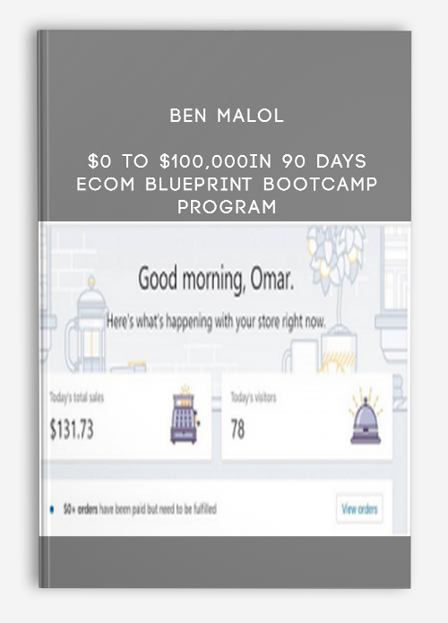 Ben Malol – $0 to $100,000 in 90 Days – eCom Blueprint Bootcamp Program