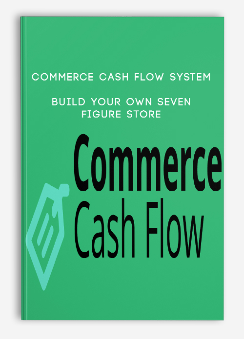 Commerce Cash Flow System – Build Your Own Seven Figure Store