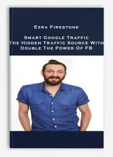 Ezra Firestone – Smart Google Traffic – The Hidden Traffic Source With Double The Power Of FB