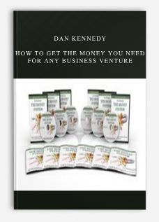 Dan Kennedy – How to Get the Money You Need For Any Business Venture