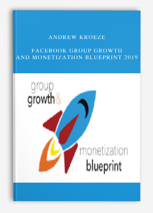 Andrew Kroeze Facebook Group Growth And Monetization Blueprint 2019 - 