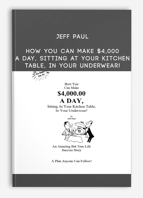 Jeff Paul – How You Can Make $4,000 A Day, Sitting At Your Kitchen Table, In Your Underwear!
