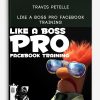 Travis Petelle – LIKE A Boss PRO Facebook Training