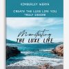 Kimberley Wenya – CREATE THE LUXE LIFE YOU TRULY DESIRE