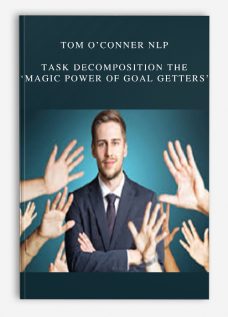 Tom O’Conner Nlp – Task Decomposition The ‘Magic Power Of Goal Getters’