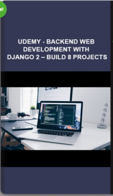 Udemy – Backend Web Development With Django 2 – Build 8 Projects