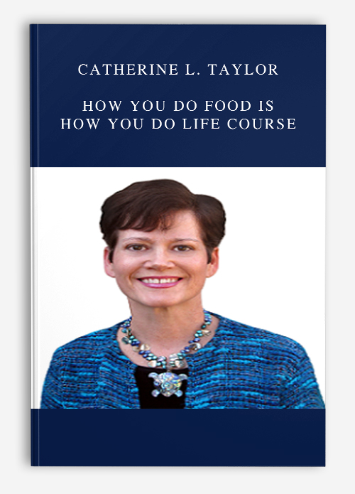 Catherine L. Taylor – How You do Food is How You do Life Course