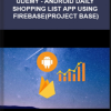 Udemy – Android Daily Shopping List App Using Firebase(Project base)