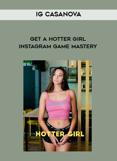 IG Casanova – Get A Hotter Girl – Instagram Game Mastery