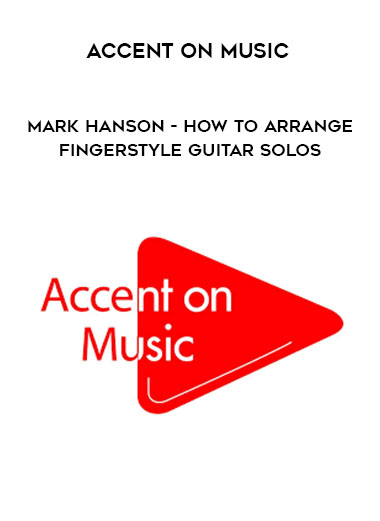 Accent On Music – Mark Hanson – How to Arrange – Fingerstyle Guitar Solos