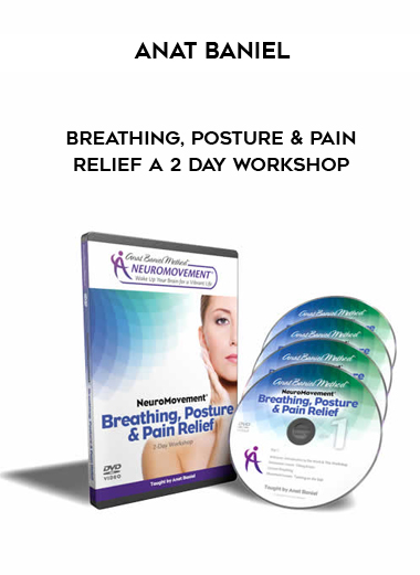 Breathing, Posture and Pain Relief A 2 Day Workshop by Anat Baniel