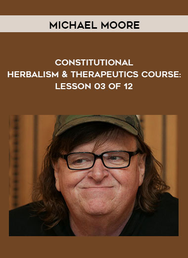 Constitutional Herbalism & Therapeutics course: Lesson 03 of 12 by Michael Moore