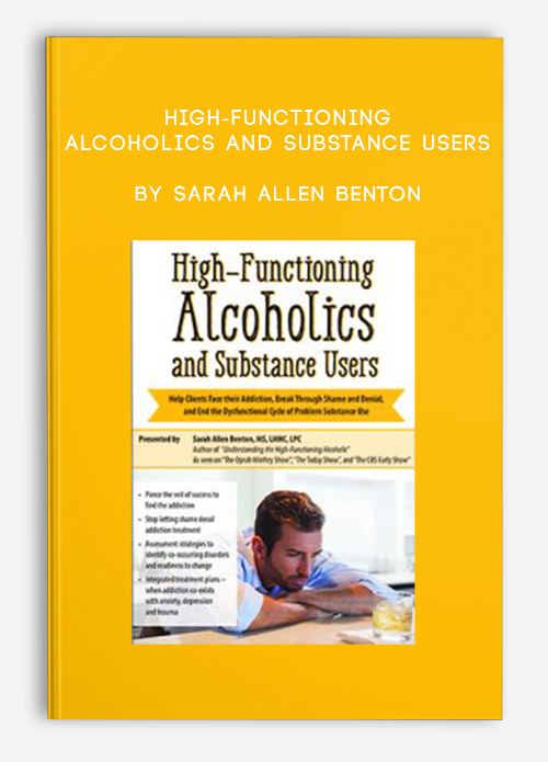 High-Functioning Alcoholics and Substance Users by Sarah Allen Benton