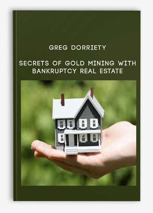 Secrets of Gold Mining with Bankruptcy Real Estate by Greg Dorriety