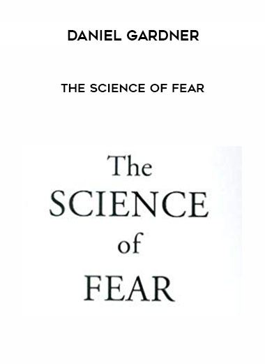 The Science of Fear by Daniel Gardner