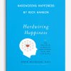 Hardwiring Happiness: The New Brain Science of Contentment, Calm and Confidence by Rick Hanson