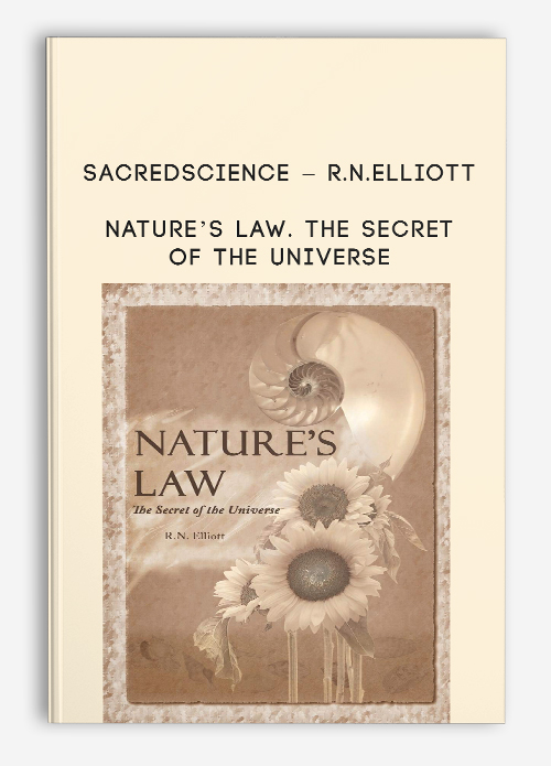 Nature’s Law. The secret of the Universe by Sacredscience – R.N.Elliott