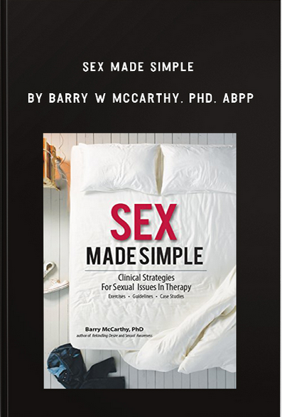 Sex Made Simple: Clinical Strategies for Sexual Issues in Therapy by Barry W McCarthy, PHD, ABPP