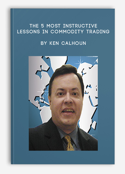 The 5 most Instructive Lessons in Commodity Trading by Ken Calhoun