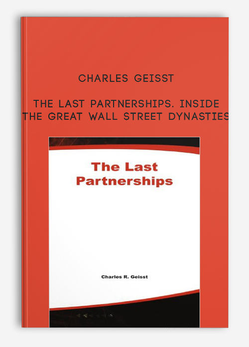 The Last Partnerships. Inside the Great Wall Street Dynasties by Charles Geisst