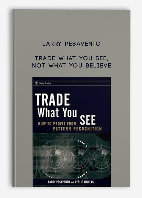 Trade What You See, Not What You Believe by Larry Pesavento