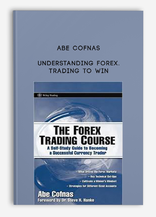 Understanding Forex. Trading to Win by Abe Cofnas