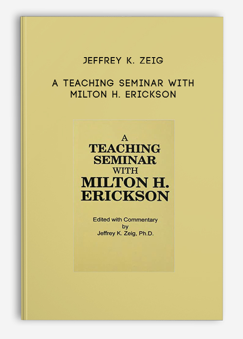 A Teaching Seminar With Milton H. Erickson by Jeffrey K. Zeig