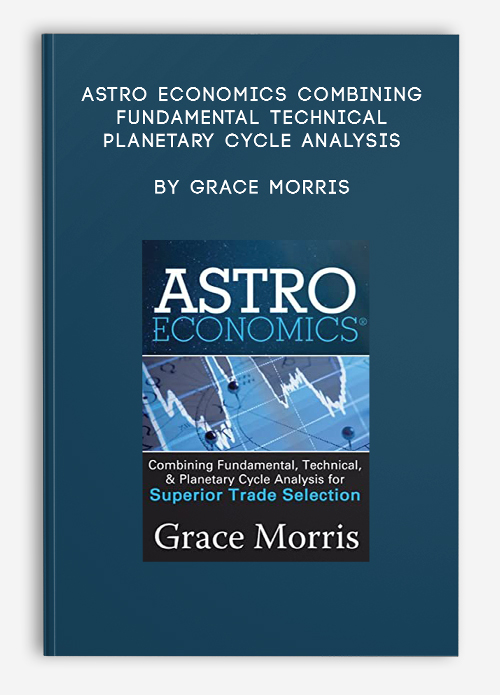 Astro Economics Combining Fundamental, Technical, & Planetary Cycle Analysis by Grace Morris