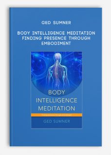 Body Intelligence Meditation: Finding Presence Through Embodiment by Ged Sumner