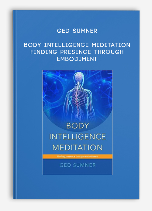 Body Intelligence Meditation: Finding Presence Through Embodiment by Ged Sumner