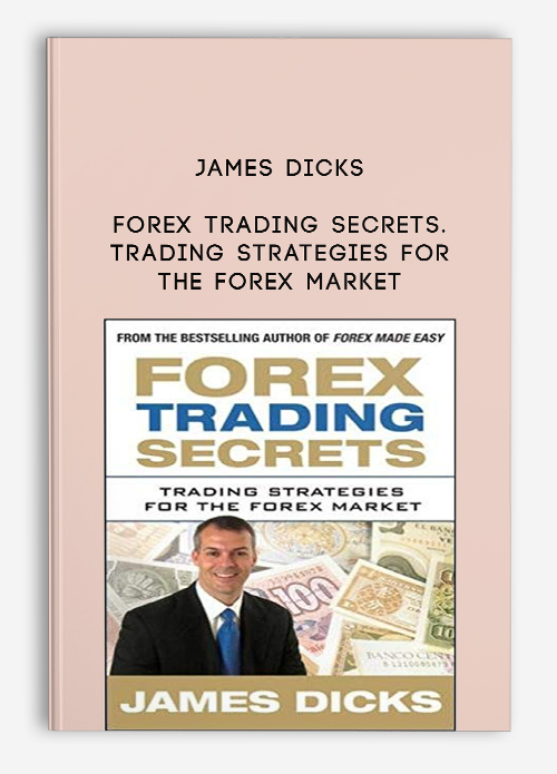 Forex Trading Secrets. Trading Strategies for the Forex Market by James Dicks