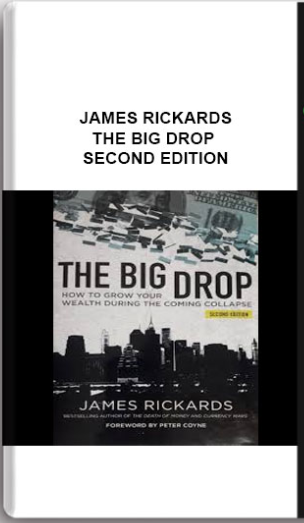 James RICKARDS – The Big Drop Second Edition: How To Grow Your Wealth During The Coming Collapse
