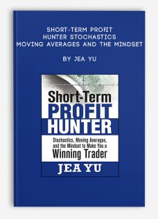 Short-Term Profit Hunter – Stochastics, Moving Averages and the Mindset by Jea Yu