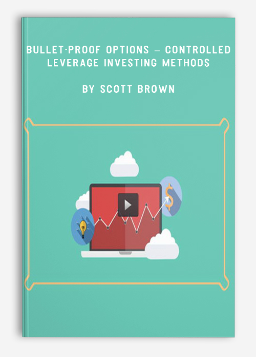 Bullet-Proof Options – Controlled Leverage Investing Methods by Scott Brown