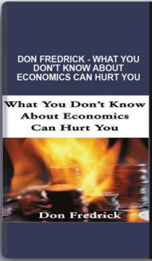 Don Fredrick – What You Don’t Know About Economics Can Hurt You