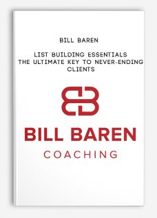 List Building Essentials – The Ultimate Key To Never-Ending Clients by Bill Baren