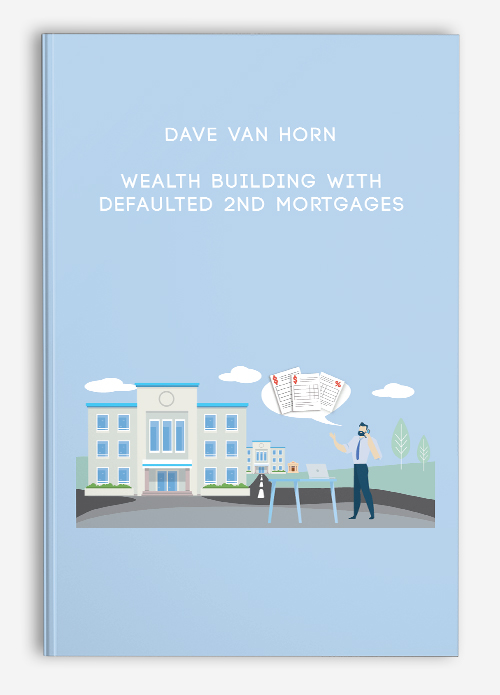 Wealth Building With Defaulted 2nd Mortgages by Dave Van Horn