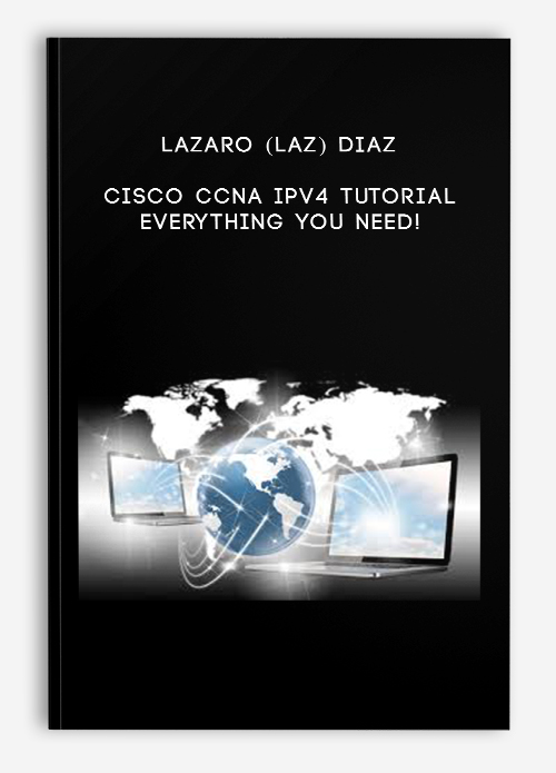 Cisco CCNA IPv4 Tutorial: Everything You Need! by Lazaro (Laz) Diaz