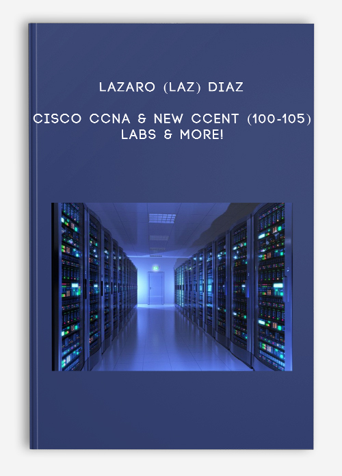 Cisco CCNA & New CCENT (100-105) Labs & More! by Lazaro (Laz) Diaz