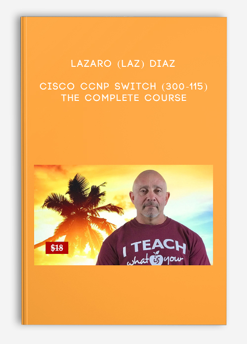 Cisco CCNP Switch (300-115): The Complete Course by Lazaro (Laz) Diaz